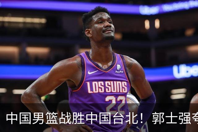 中国男篮战胜中国台北！郭士强夸球队有两个领头羊，起到带头作用